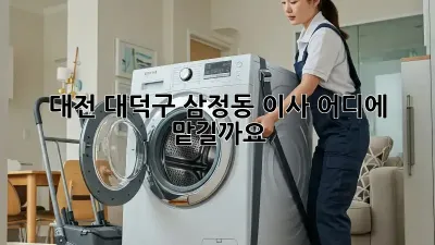 대전 대덕구 삼정동 이사, 어디에 맡길까요?